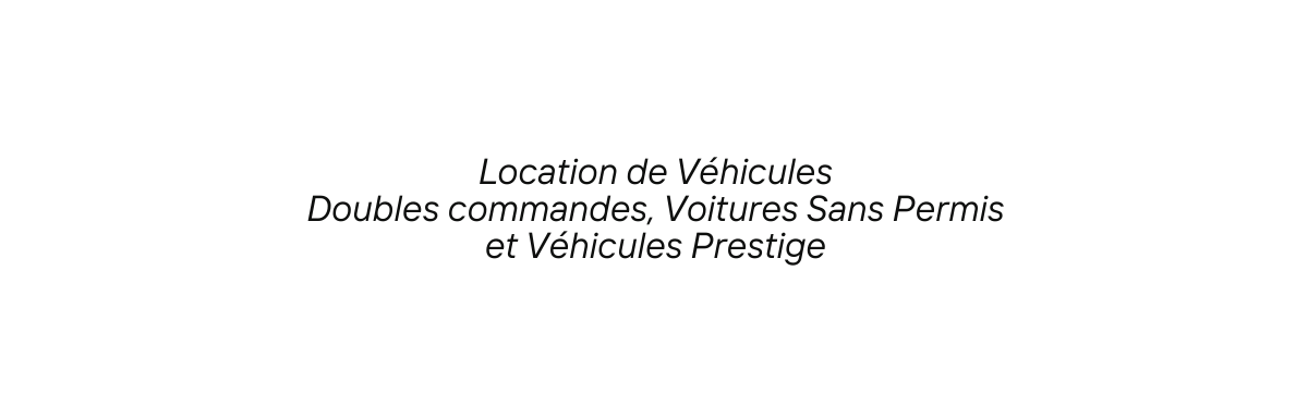 Location de Véhicules Doubles commandes Voitures Sans Permis et Véhicules Prestige